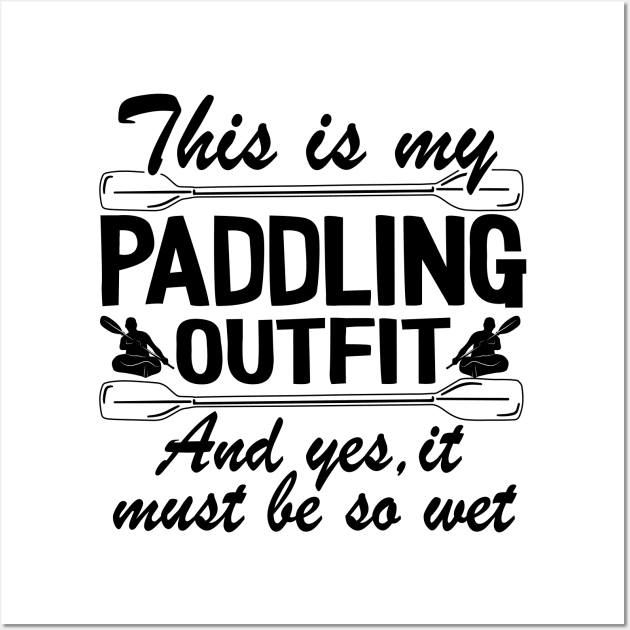 This Is My Paddling Outfit Kayaking Kayak Funny Gift Wall Art by Kuehni